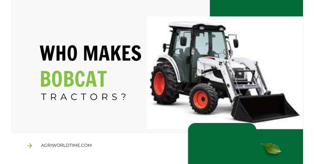 WHO MAKES BOBCAT TRACTORS? UNRAVELING THE HISTORY AND INNOVATIONS OF A